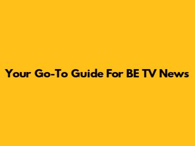 Your Go-To Guide For BE TV News