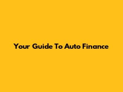 Your Guide To Auto Finance
