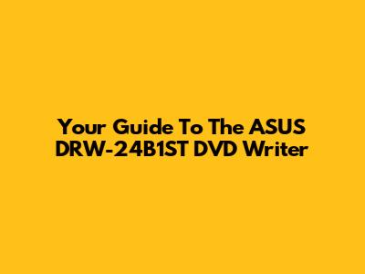 Your Guide To The ASUS DRW-24B1ST DVD Writer