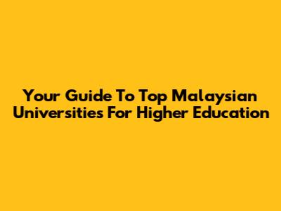 Your Guide To Top Malaysian Universities For Higher Education