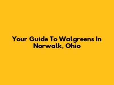 Your Guide To Walgreens In Norwalk, Ohio