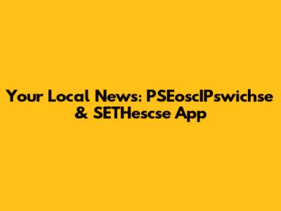 Your Local News: PSEoscIPswichse & SETHescse App