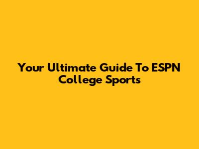 Your Ultimate Guide To ESPN College Sports