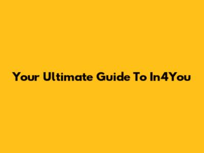 Your Ultimate Guide To In4You