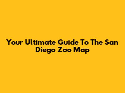 Your Ultimate Guide To The San Diego Zoo Map