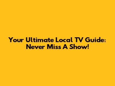 Your Ultimate Local TV Guide: Never Miss A Show!