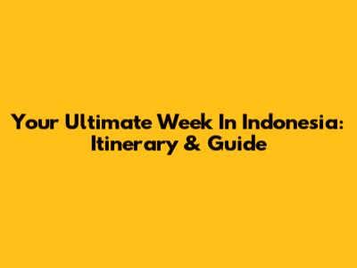 Your Ultimate Week In Indonesia: Itinerary & Guide