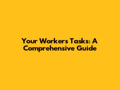 Your Worker's Tasks: A Comprehensive Guide