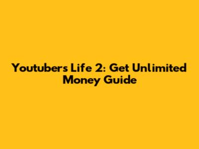 Youtubers Life 2: Get Unlimited Money Guide
