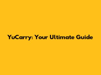 YuCarry: Your Ultimate Guide