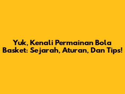 Yuk, Kenali Permainan Bola Basket: Sejarah, Aturan, Dan Tips!