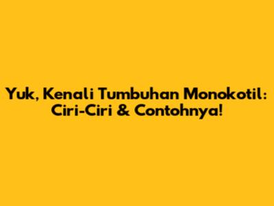 Yuk, Kenali Tumbuhan Monokotil: Ciri-Ciri & Contohnya!