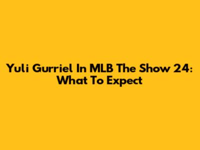 Yuli Gurriel In MLB The Show 24: What To Expect