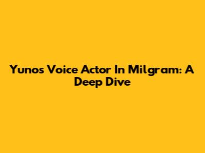 Yuno's Voice Actor In Milgram: A Deep Dive
