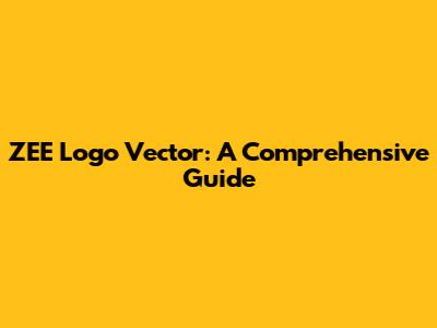 ZEE Logo Vector: A Comprehensive Guide