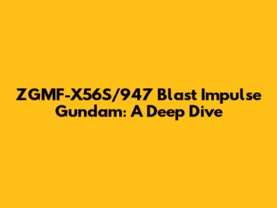ZGMF-X56S/947 Blast Impulse Gundam: A Deep Dive