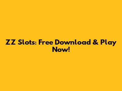 ZZ Slots: Free Download & Play Now!