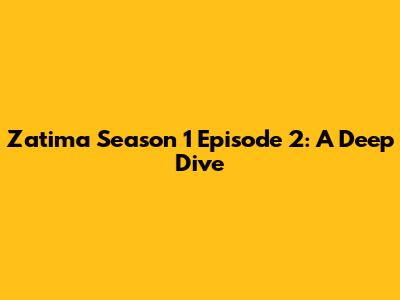 Zatima Season 1 Episode 2: A Deep Dive