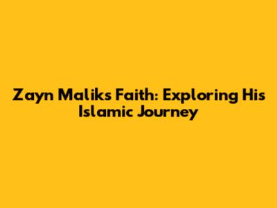 Zayn Malik's Faith: Exploring His Islamic Journey