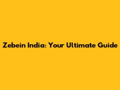 Zebein India: Your Ultimate Guide