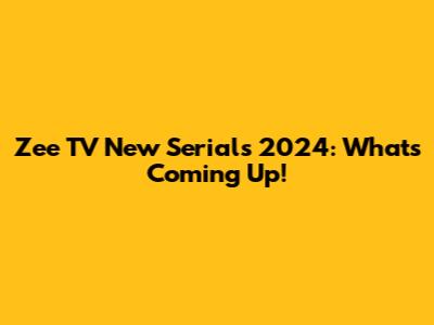 Zee TV New Serials 2024: What's Coming Up!