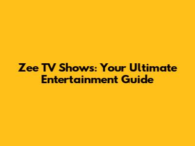 Zee TV Shows: Your Ultimate Entertainment Guide