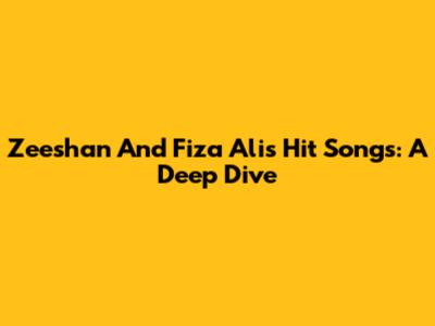 Zeeshan And Fiza Ali's Hit Songs: A Deep Dive