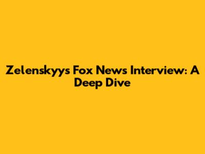 Zelenskyy's Fox News Interview: A Deep Dive