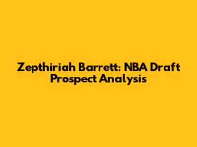 Zepthiriah Barrett: NBA Draft Prospect Analysis