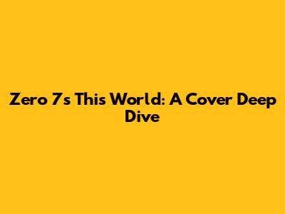 Zero 7's 'This World': A Cover Deep Dive