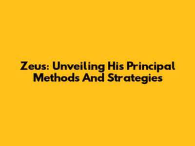 Zeus: Unveiling His Principal Methods And Strategies