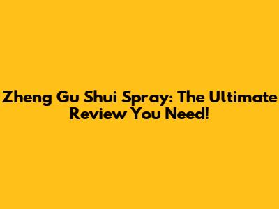 Zheng Gu Shui Spray: The Ultimate Review You Need!