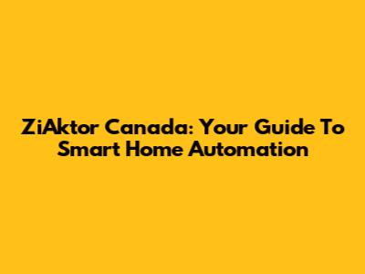 ZiAktor Canada: Your Guide To Smart Home Automation