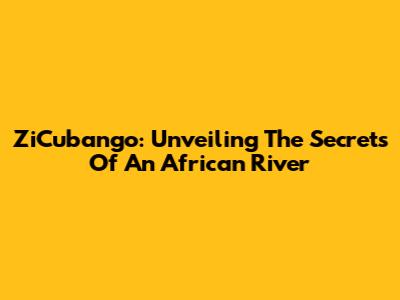 ZiCubango: Unveiling The Secrets Of An African River