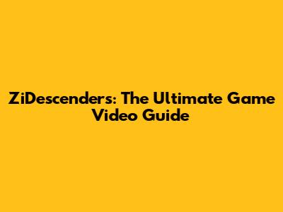 ZiDescenders: The Ultimate Game Video Guide