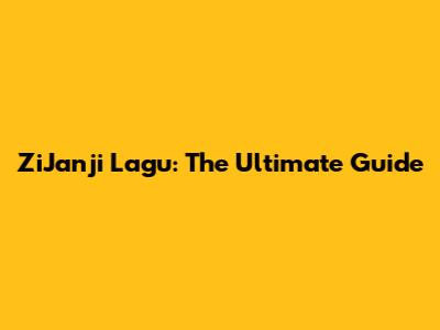 ZiJanji Lagu: The Ultimate Guide