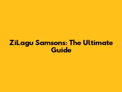 ZiLagu Samsons: The Ultimate Guide