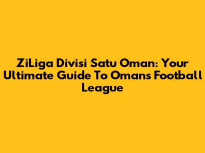 ZiLiga Divisi Satu Oman: Your Ultimate Guide To Oman's Football League