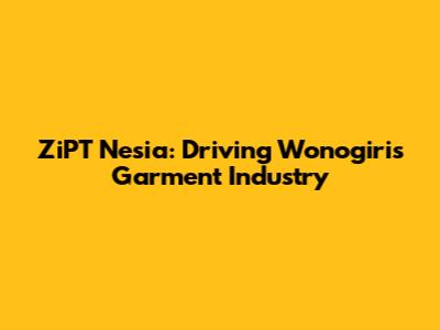 ZiPT Nesia: Driving Wonogiri's Garment Industry