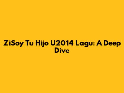 ZiSoy Tu Hijo U2014 Lagu: A Deep Dive