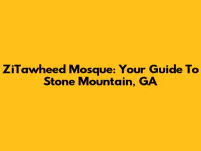 ZiTawheed Mosque: Your Guide To Stone Mountain, GA