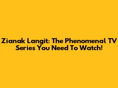 Zianak Langit: The Phenomenal TV Series You Need To Watch!