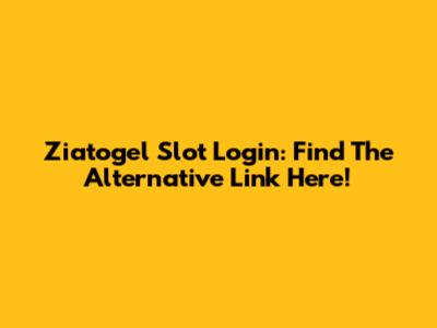 Ziatogel Slot Login: Find The Alternative Link Here!