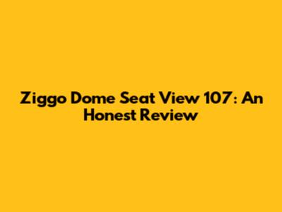 Ziggo Dome Seat View 107: An Honest Review