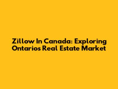 Zillow In Canada: Exploring Ontario's Real Estate Market