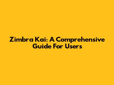 Zimbra Kai: A Comprehensive Guide For Users