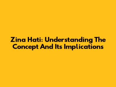 Zina Hati: Understanding The Concept And Its Implications