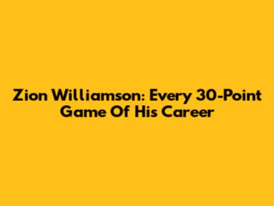 Zion Williamson: Every 30-Point Game Of His Career