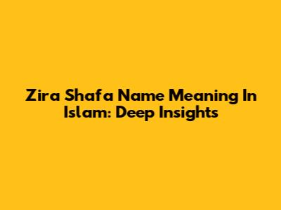 Zira Shafa Name Meaning In Islam: Deep Insights