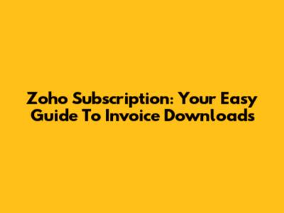 Zoho Subscription: Your Easy Guide To Invoice Downloads